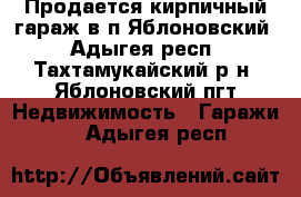 Продается кирпичный гараж в п.Яблоновский - Адыгея респ., Тахтамукайский р-н, Яблоновский пгт Недвижимость » Гаражи   . Адыгея респ.